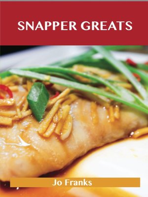 cover image of Snapper Greats: Delicious Snapper Recipes, The Top 47 Snapper Recipes
